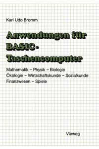 Anwendungen Für Basic-Taschencomputer: Mit Über 50 Programmen Aus Mathematik, Physik, Biologie, Ökologie, Wirtschaftskunde, Sozialkunde, Finanzwesen Und Spielen