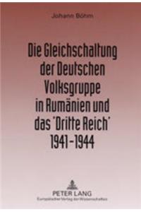 Gleichschaltung Der Deutschen Volksgruppe in Rumaenien Und Das 'Dritte Reich' 1941-1944