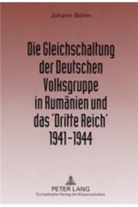 Die Gleichschaltung Der Deutschen Volksgruppe in Rumaenien Und Das 'Dritte Reich' 1941-1944