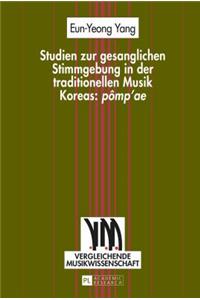 Studien Zur Gesanglichen Stimmgebung in Der Traditionellen Musik Koreas: «Pômp'ae»