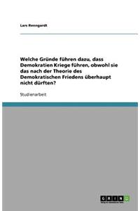 Welche Gründe führen dazu, dass Demokratien Kriege führen, obwohl sie das nach der Theorie des Demokratischen Friedens überhaupt nicht dürften?