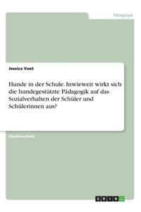 Hunde in der Schule. Inwieweit wirkt sich die hundegestützte Pädagogik auf das Sozialverhalten der Schüler und Schülerinnen aus?