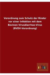 Verordnung Zum Schutz Der Rinder VOR Einer Infektion Mit Dem Bovinen Virusdiarrhoe-Virus (Bvdv-Verordnung)