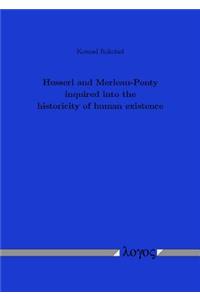 Husserl and Merleau-Ponty Inquired Into the Historicity of Human Existence