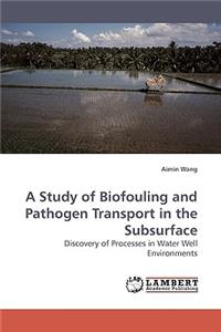 Study of Biofouling and Pathogen Transport in the Subsurface