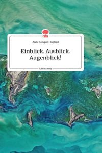 Einblick. Ausblick. Augenblick! Life is a Story - story.one
