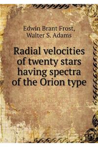 Radial Velocities of Twenty Stars Having Spectra of the Orion Type