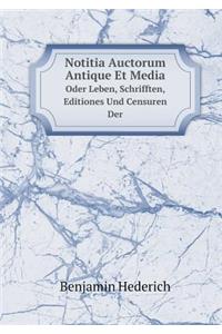 Notitia Auctorum Antique Et Media Oder Leben, Schrifften, Editiones Und Censuren Der