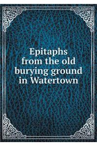 Epitaphs from the Old Burying Ground in Watertown