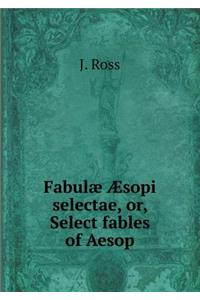 Fabulæ Æsopi Selectae, Or, Select Fables of Aesop