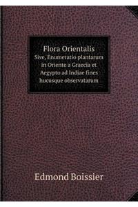 Flora Orientalis Sive, Enumeratio Plantarum in Oriente a Graecia Et Aegypto Ad Indiae Fines Hucusque Observatarum