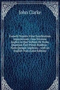 Cornelii Nepotis Vitae Excellentium Imperatorum: Cum Versione Anglica in Qua Verbum De Verbo, Quantum Fieri Potuit Redditur : Notis Quoque Anglicais, . with an English Tran (Latin Edition)