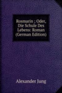 Rosmarin ; Oder, Die Schule Des Lebens: Roman (German Edition)