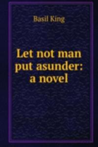 Let not man put asunder: a novel