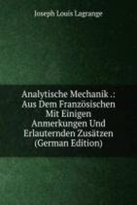 Analytische Mechanik .: Aus Dem Franzosischen Mit Einigen Anmerkungen Und Erlauternden Zusatzen (German Edition)