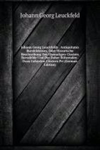 Johann Georg Leuckfelds . Antiquitates Bursfeldenses, Oder Historische Beschreibung Des Ehemaligen Closters Burssfelde Und Der Daher Ruhrenden . Dazu Gehorten Clostern Pri (German Edition)