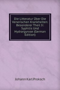 Die Litteratur Uber Die Venerischen Krankheiten: Besonderer Theil Ii: Syphilis Und Hydrargyrose (German Edition)