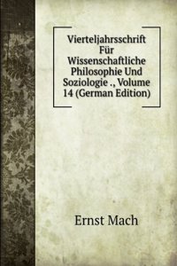 Vierteljahrsschrift Fur Wissenschaftliche Philosophie Und Soziologie ., Volume 14 (German Edition)