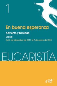 En buena esperanza (Eucaristia No 1 /2018): Adviento y Navidad. Ciclo B / 3 diciembre - 7 enero