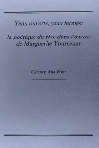 Yeux ouverts, yeux fermés: la poétique du rêve dans l'œuvre de Marguerite Yourcenar