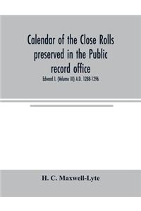 Calendar of the Close rolls preserved in the Public record office. Prepared under the superintendence of the deputy keeper of the records Edward I. (Volume III) A.D. 1288-1296