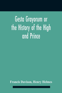 Gesta Grayorum Or The History Of The High And Prince, Henry Prince Of Purpoole, Arch-Duke Of Stapulia And Bernardia, Duke Of High And Nether Holborn, Marquis Of St. Giles And Tottenham, Count Palatine Of Bloomsbury And Clerkenwell, Great Lord Of Th