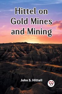 Hittel on Gold Mines and Mining (Edition2023)