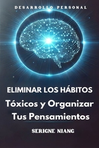 Eliminar los Hábitos Tóxicos y Organizar Tus Pensamientos