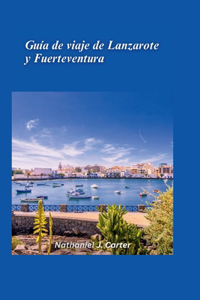 Guía de viaje de Lanzarote y Fuerteventura 2025