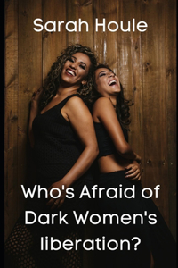 Who's Afraid of Dark Women's liberation?