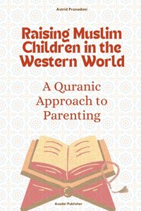 Raising Muslim Children in the Western World: A Quranic Approach to Parenting