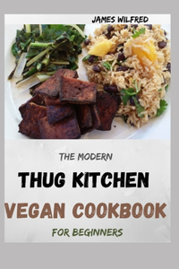 The Modern THUG KITCHEN VEGAN COOKBOOK For Beginners: More Than 80+ Fresh Recipes That You Can Follow