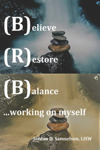 (B)elieve (R)estore (B)alance ...working on myself