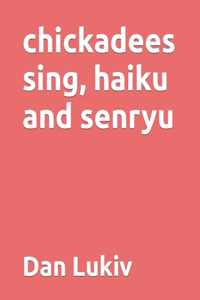 chickadees sing, haiku and senryu