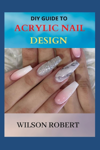 DIY Guide to Acrylic Nail Design