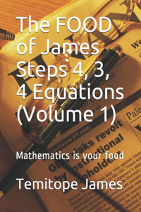 The FOOD of James Steps 4, 3, 4 Equations (Volume 1)