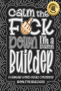 Calm The F*ck Down I'm a builder