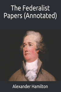 The Federalist Papers (Annotated)