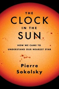 Clock in the Sun: How We Came to Understand Our Nearest Star