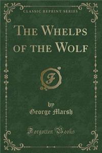 The Whelps of the Wolf (Classic Reprint)