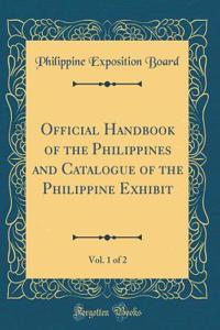 Official Handbook of the Philippines and Catalogue of the Philippine Exhibit, Vol. 1 of 2 (Classic Reprint)