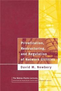 Privatization, Restructuring, and Regulation of Network Utilities