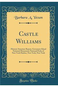 Castle Williams: Historic Structure Report, Governors Island National Monument National Parks of New York Harbor, New York, New York (Classic Reprint)