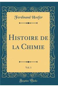 Histoire de la Chimie, Vol. 1 (Classic Reprint)