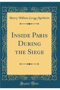 Inside Paris During the Siege (Classic Reprint)