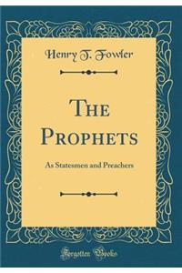The Prophets: As Statesmen and Preachers (Classic Reprint)