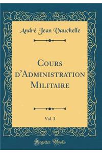 Cours d'Administration Militaire, Vol. 3 (Classic Reprint)