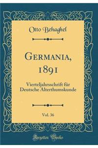 Germania, 1891, Vol. 36: Vierteljahrsschrift Fï¿½r Deutsche Alterthumskunde (Classic Reprint)