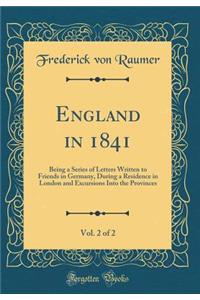 England in 1841, Vol. 2 of 2: Being a Series of Letters Written to Friends in Germany, During a Residence in London and Excursions Into the Provinces (Classic Reprint)