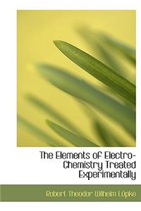 The Elements of Electro-Chemistry Treated Experimentally